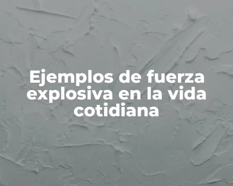 Ejemplos de fuerza explosiva en la vida cotidiana