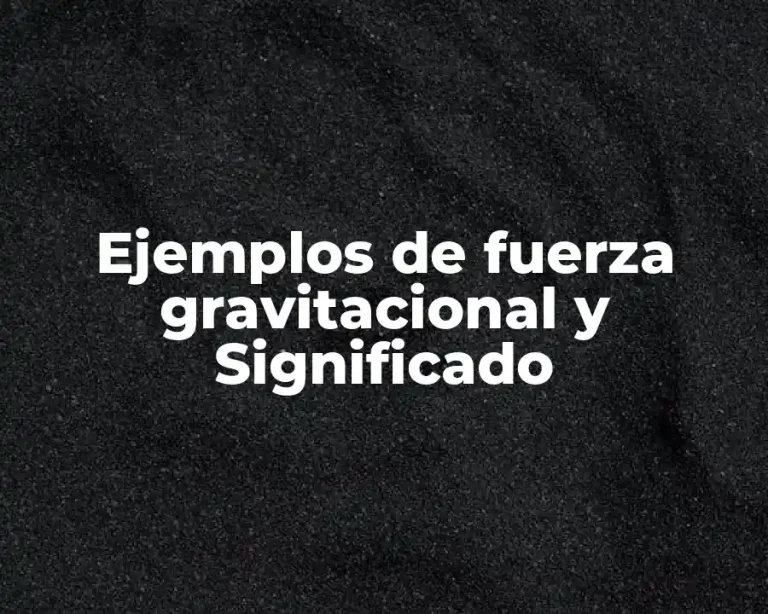 Ejemplos de fuerza gravitacional y Significado