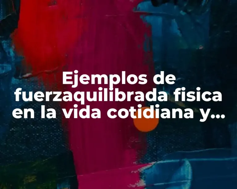 Ejemplos de fuerzaquilibrada fisica en la vida cotidiana y Significado