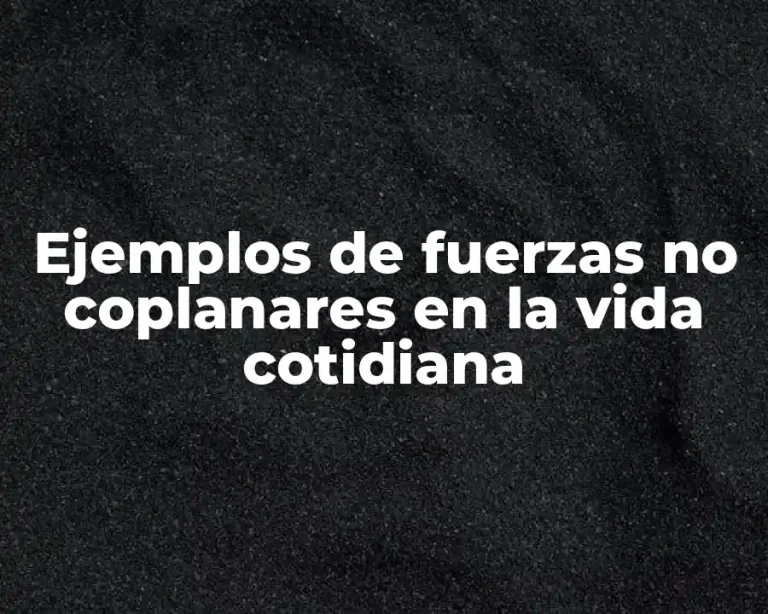 Ejemplos de fuerzas no coplanares en la vida cotidiana