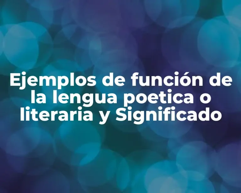 Ejemplos de función de la lengua poetica o literaria y Significado