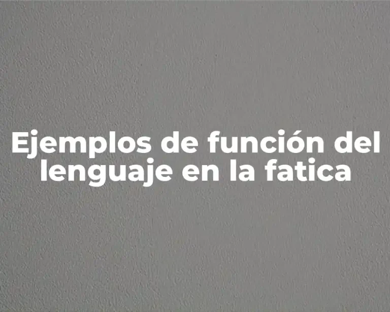 Ejemplos de función del lenguaje en la fatica