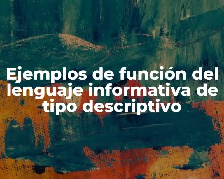 Ejemplos de función del lenguaje informativa de tipo descriptivo