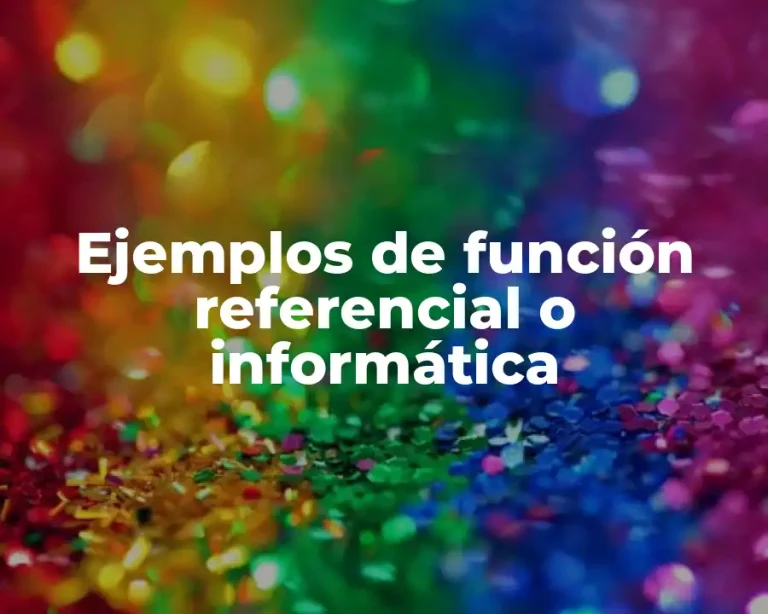 Ejemplos de función referencial o informática