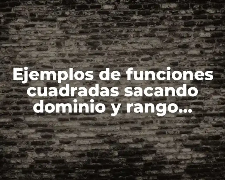Ejemplos de funciones cuadradas sacando dominio y rango resueltos