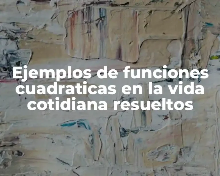 Ejemplos de funciones cuadraticas en la vida cotidiana resueltos