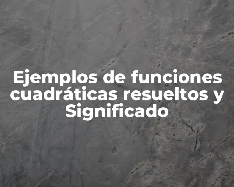 Ejemplos de funciones cuadráticas resueltos y Significado