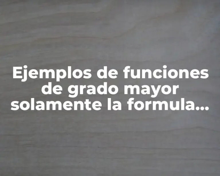 Ejemplos de funciones de grado mayor solamente la formula general