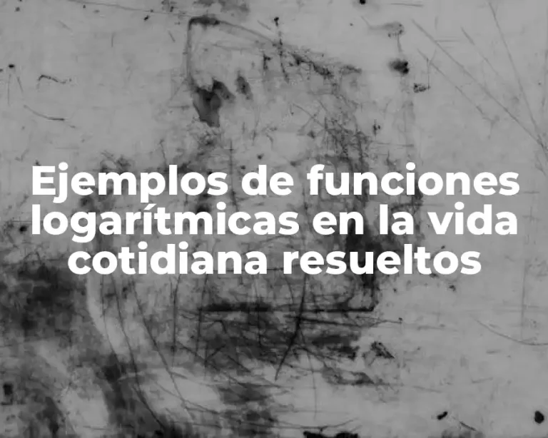 Ejemplos de funciones logarítmicas en la vida cotidiana resueltos