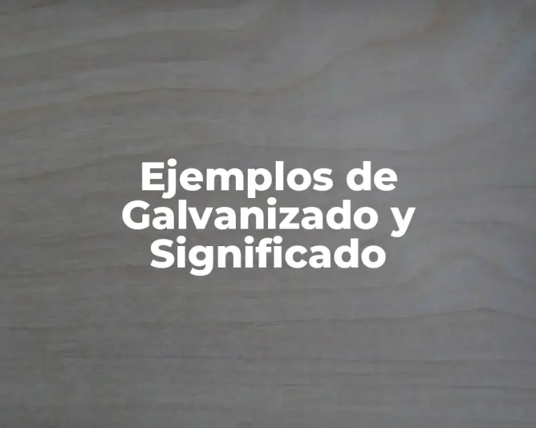 Ejemplos de Galvanizado y Significado