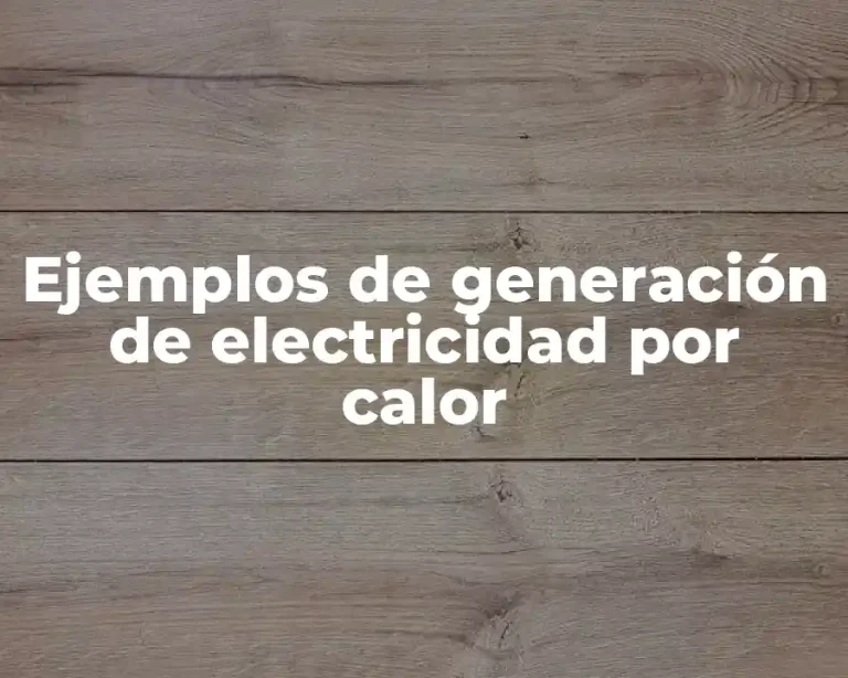 Ejemplos de generación de electricidad por calor