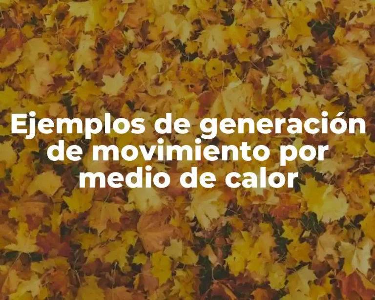 Ejemplos de generación de movimiento por medio de calor