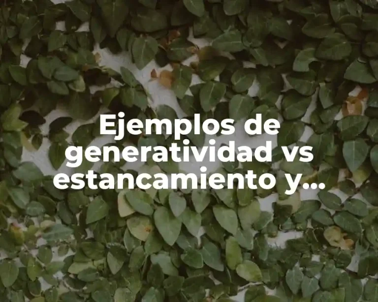 Ejemplos de generatividad vs estancamiento y Significado