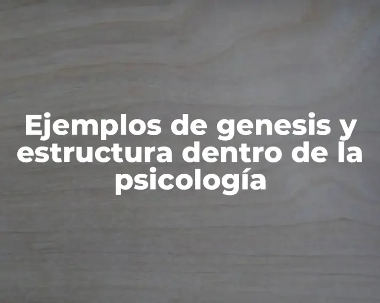 Ejemplos de genesis y estructura dentro de la psicología