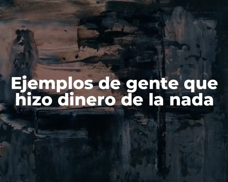 Ejemplos de gente que hizo dinero de la nada