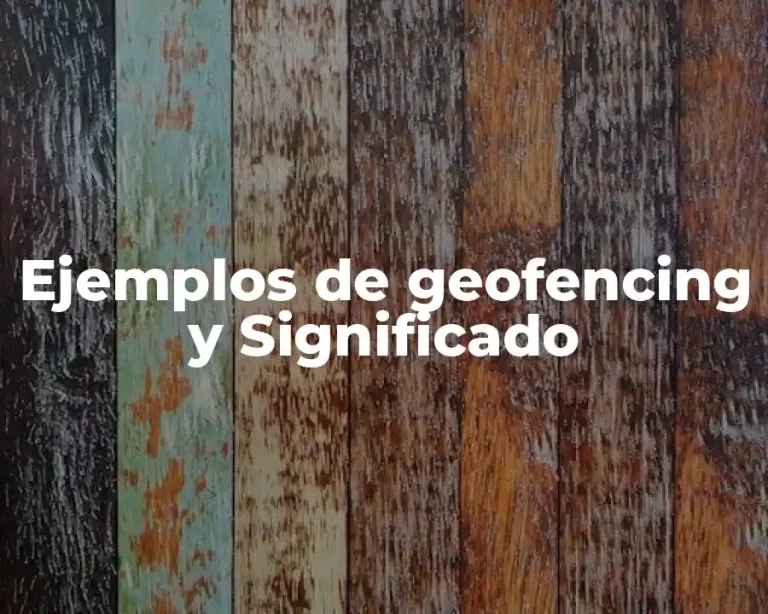 Ejemplos de geofencing y Significado