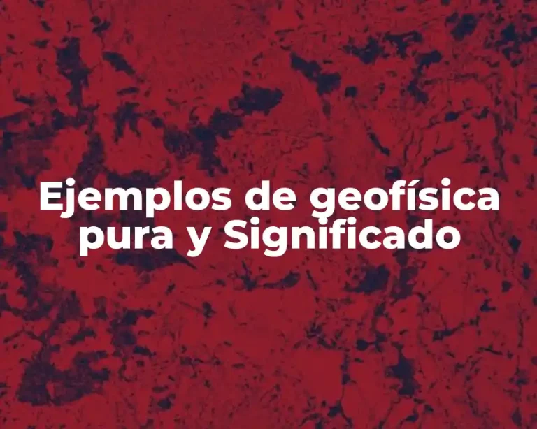 Ejemplos de geofísica pura y Significado