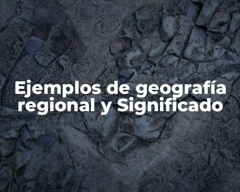 Ejemplos de geografía regional y Significado