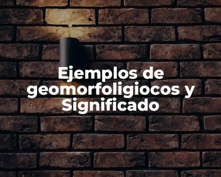 Ejemplos de geomorfoligiocos y Significado