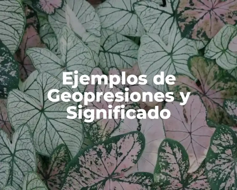 Ejemplos de Geopresiones y Significado