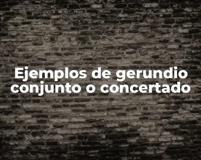 Ejemplos de gerundio conjunto o concertado