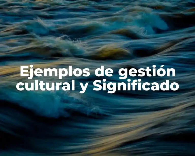 Ejemplos de gestión cultural y Significado