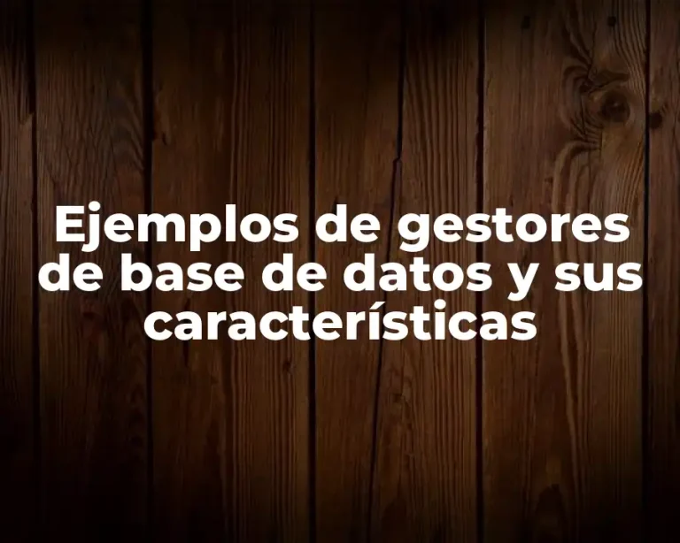 Ejemplos de gestores de base de datos y sus características