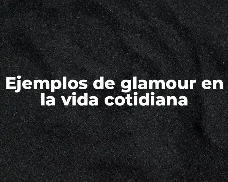 Ejemplos de glamour en la vida cotidiana
