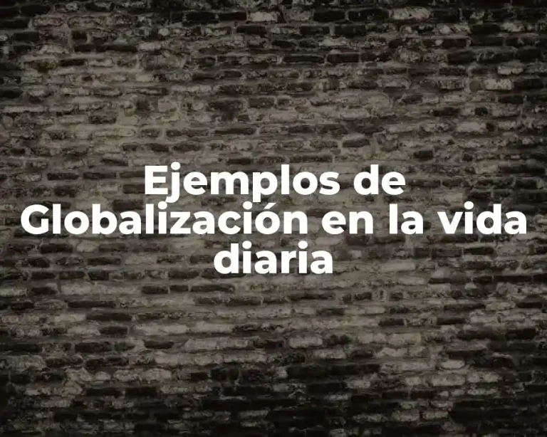 Ejemplos de Globalización en la vida diaria