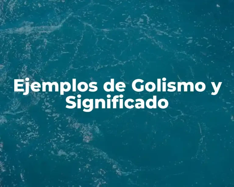 Ejemplos de Golismo y Significado