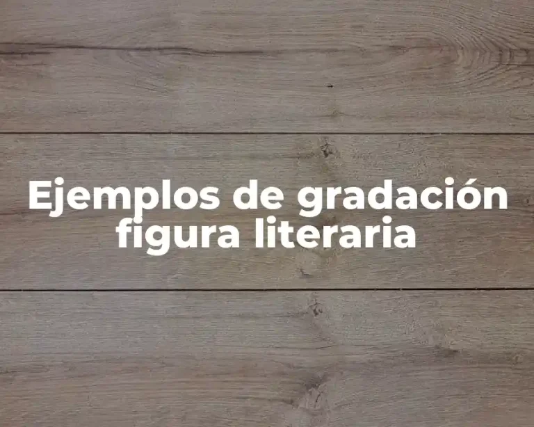 Ejemplos de gradación figura literaria