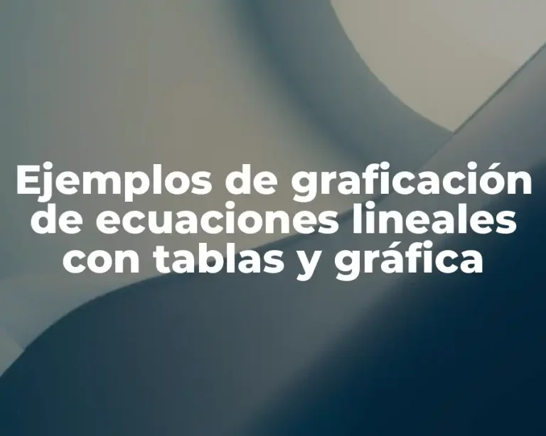 Ejemplos de graficación de ecuaciones lineales con tablas y gráfica