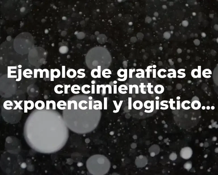 Ejemplos de graficas de crecimientto exponencial y logistico en ecologia