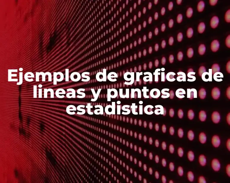Ejemplos de graficas de lineas y puntos en estadistica