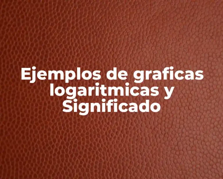 Ejemplos de graficas logaritmicas y Significado