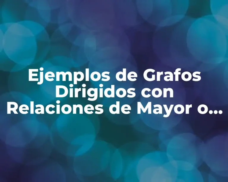 Ejemplos de Grafos Dirigidos con Relaciones de Mayor o Menor