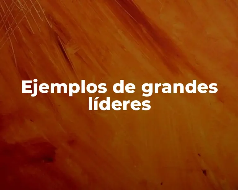Ejemplos de grandes líderes