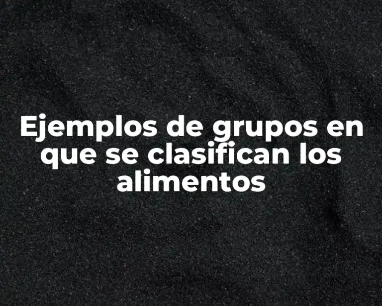 Ejemplos de grupos en que se clasifican los alimentos