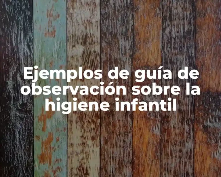 Ejemplos de guía de observación sobre la higiene infantil