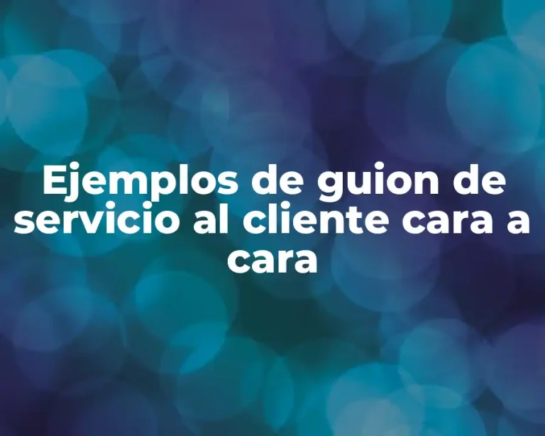 Ejemplos de guion de servicio al cliente cara a cara