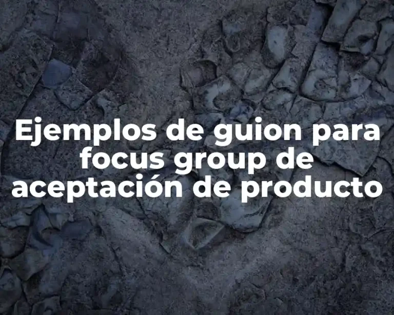 Ejemplos de guion para focus group de aceptación de producto