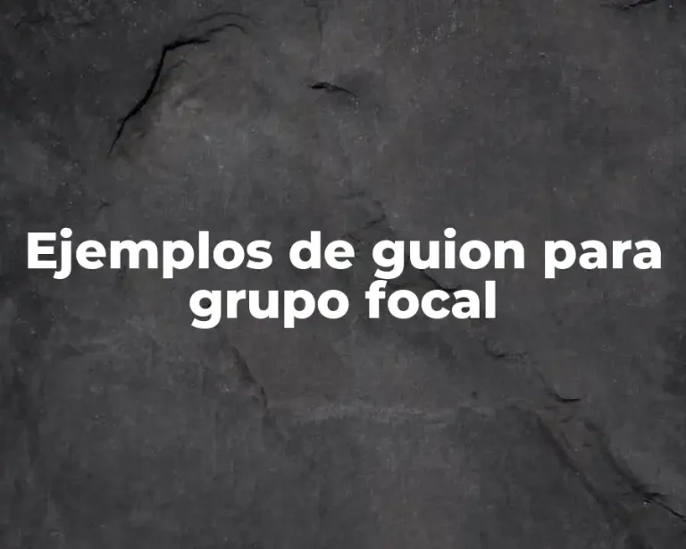 Ejemplos de guion para grupo focal