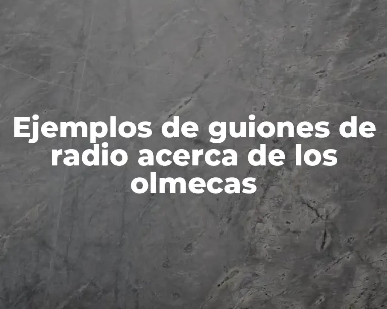 Ejemplos de guiones de radio acerca de los olmecas