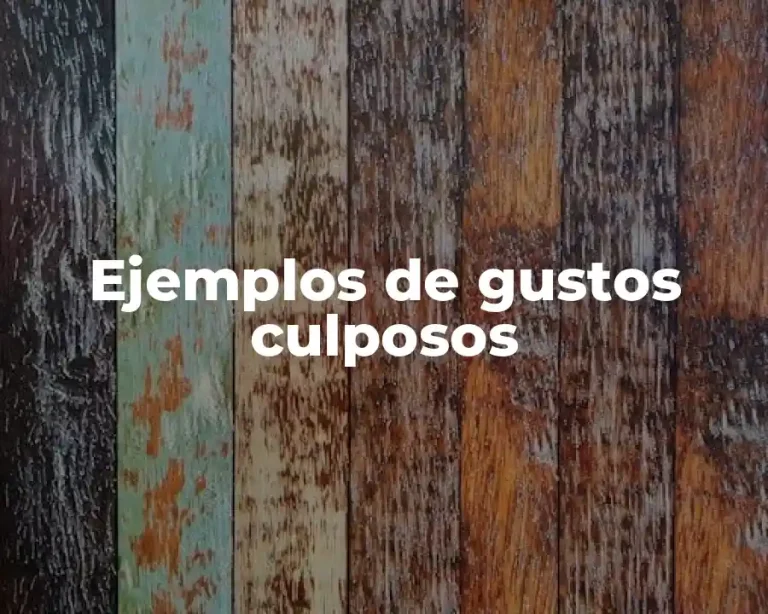Ejemplos de gustos culposos
