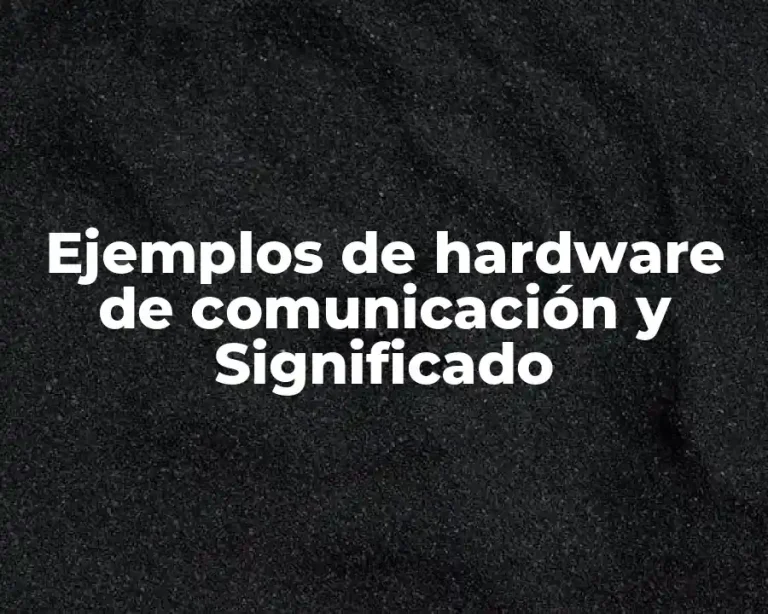 Ejemplos de hardware de comunicación y Significado