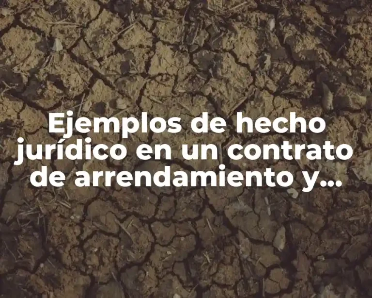 Ejemplos de hecho jurídico en un contrato de arrendamiento y Significado