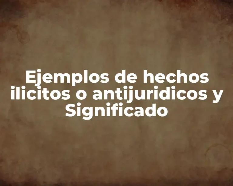 Ejemplos de hechos ilicitos o antijuridicos y Significado