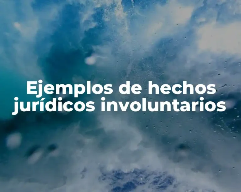 Ejemplos de hechos jurídicos involuntarios