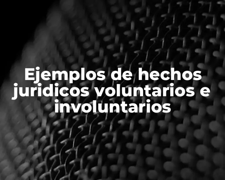 Ejemplos de hechos juridicos voluntarios e involuntarios