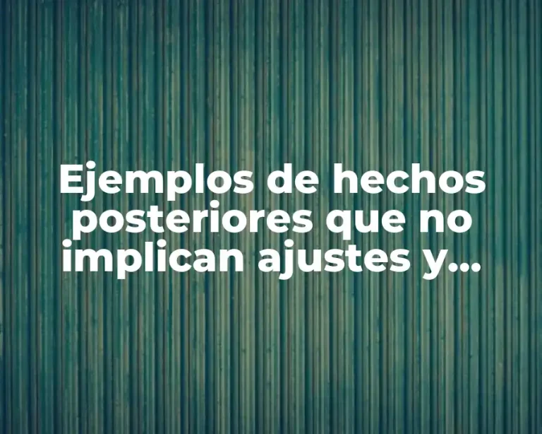 Ejemplos de hechos posteriores que no implican ajustes y Significado